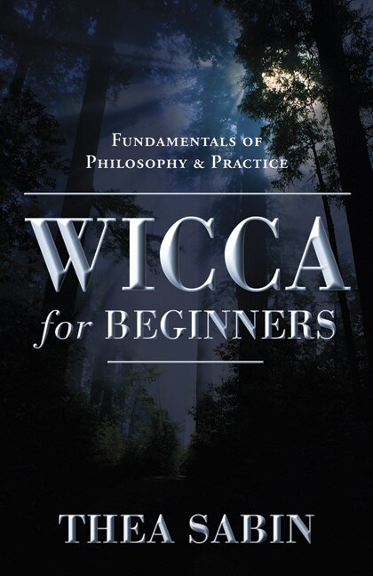 Wicca for Beginners:  Fundamentals of Philosophy & Practice