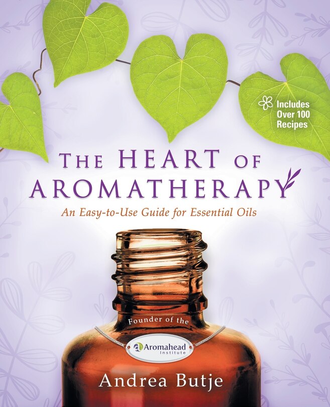 The Heart of Aromatherapy:  An Easy-to-Use Guide for Essentials Oils