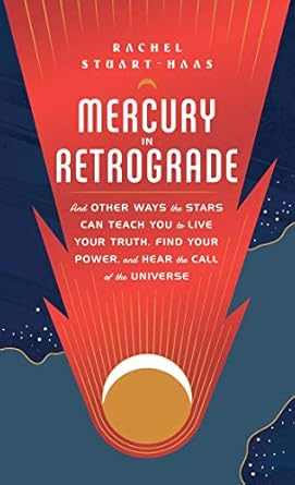 Mercury in Retrograde: And Other Ways the Stars Can Teach You to Live Your Truth, Find Your Power and Hear the Call of the Universe