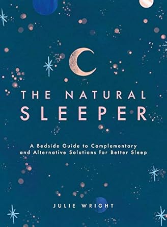 The Natural Sleeper: A Bedside Guide to Complementary and Alternative Solutions for Better Sleep
