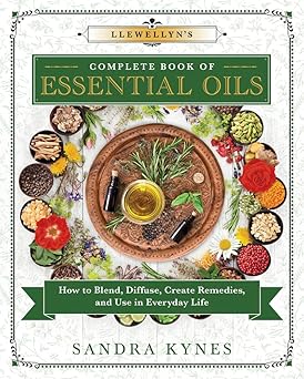 Llewellyn's Complete Book of Essential Oils: How to Blend, Diffuse, Create Remedies and Use in Everyday Life