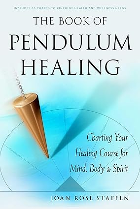 The Book of Pendulum Healing: Charting Your Healing Course For Mind, Body & Spirit