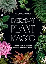 Everyday Plant Magic: Change Your Life Through the Magical Energy of Nature