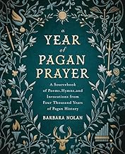 A Year of Pagan Prayer: A Sourcebook of Poems Hymns and Invocations from Four Thousands Years of Pagan History