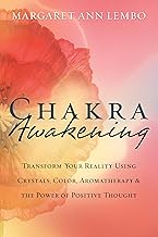 Chakra Awakening: Transform Your Reality Using Crystals, Color, Aromatherapy & The Power of Positive Thought