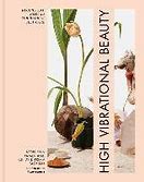 High Vibrational Beauty: Recipes and Rituals for Radial Self Care
