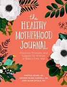 The Healthy Motherhood Journal: Practices, Prompts, and Support for Women in Baby's First Year