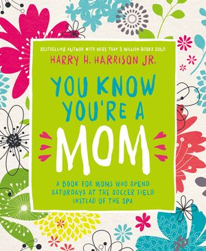 You Know You're a Mom: A Book From Moms Who Spend Saturdays At The Soccer Field Instead of the Spa