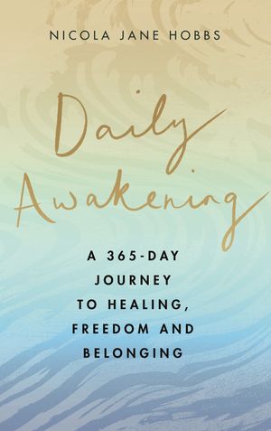 Daily Awakening: A 365 Day Journey to Healing, Freedom and Belonging
