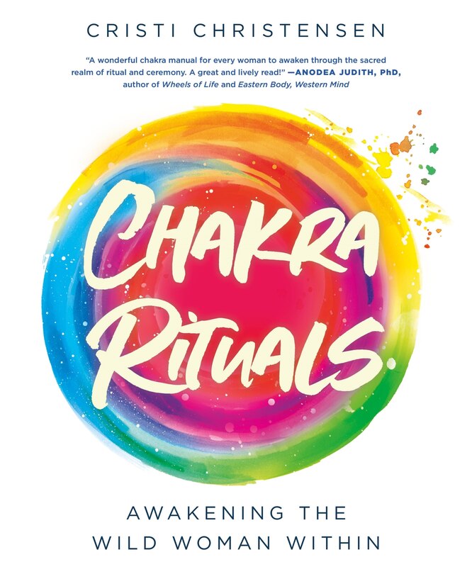 Chakra Rituals: Awakening The Wild Woman Withing