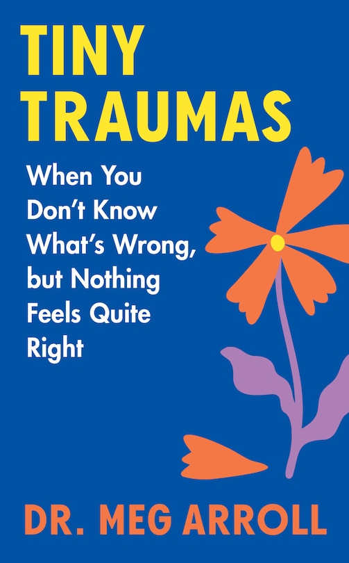 Tiny Traumas: When You Don't Know What's Wrong but Nothing Feels Quite Right