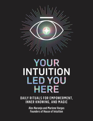 Your Intuition Led You Here:  Daily Rituals for Empowerment, Inner Knowing and Magic