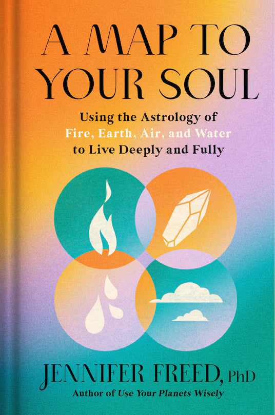 A Map to Your Soul:  Using the Astrology of Fire, Earth,, Air and Water to Live Deeply and Fully