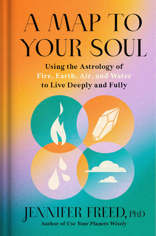 A Map to Your Soul:  Using the Astrology of Fire, Earth,, Air and Water to Live Deeply and Fully