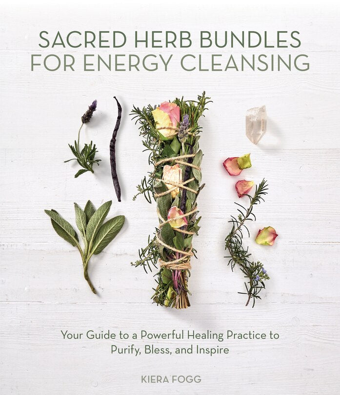 Sacred Herb Bundles for Energy Cleansing:  Your Guide to a Powerful Healing Practice to Purify, Bless and Inspire