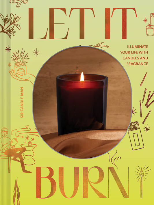 Let It Burn:  Illuminate Your Life with Candles and Fragrances