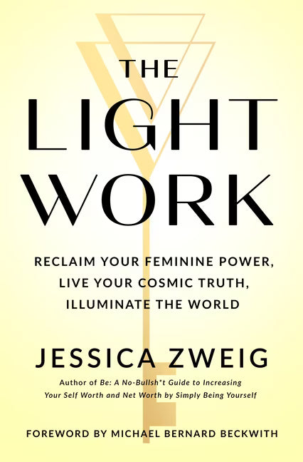 The Light Work:  Reclaim Your Feminine Power, Live Your Cosmic Truth, and Illuminate the World