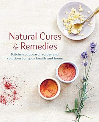 Natural Cures & Remedies:  Kitchen Cupboard Recipes and Solutions for Your House and Home