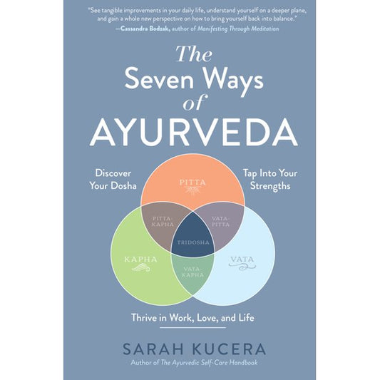 The Seven Ways of Ayurveda:  Discover Your Dosha, Tap Into Your Strengths and Thrive in Work, Love and Life