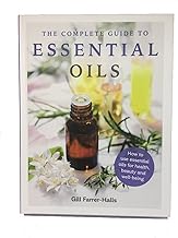 The Complete Guide to Essential Oil:  How to Use Oils for Health, Beauty and Well-Being