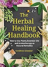 The Herbal Healing Handbook:  How to Use Plants, Essential Oils and Aromatherapy as Natural Remedies