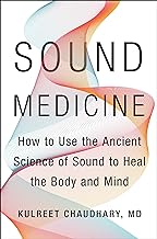 Sound Medicine:  How to Use the Ancient Science of Sound to Heal the Body and Mind