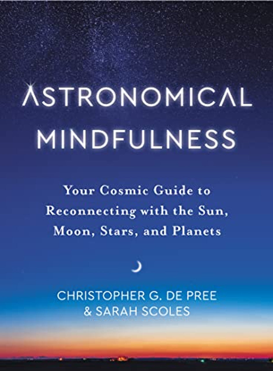 Astronomical Mindfulness:  Your Cosmic Guide to Reconnecting with the Sun, Moon, Stars and Planets