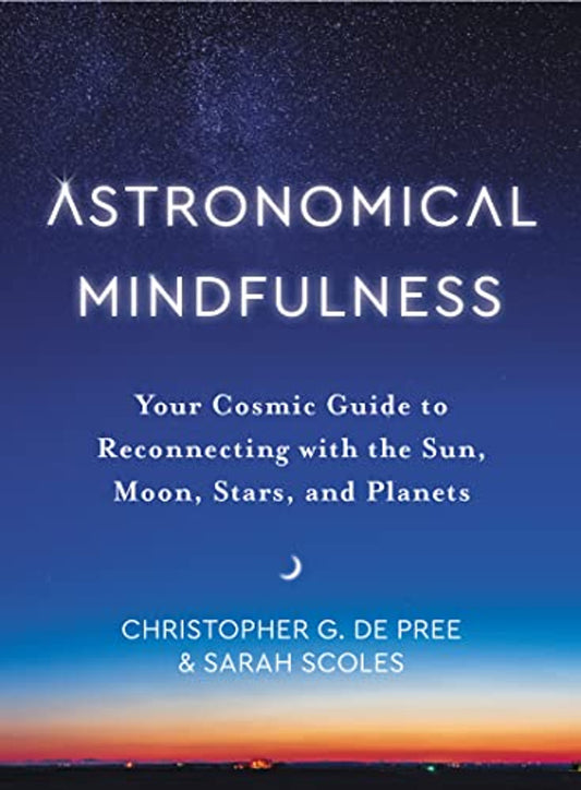 Astronomical Mindfulness:  Your Cosmic Guide to Reconnecting with the Sun, Moon, Stars and Planets