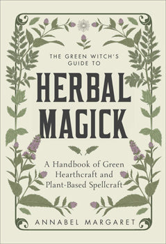 The Green Witch's Guide to Herbal Magick:  A Handbook of Green Hearthcraft and Plant-Based Spellcraft