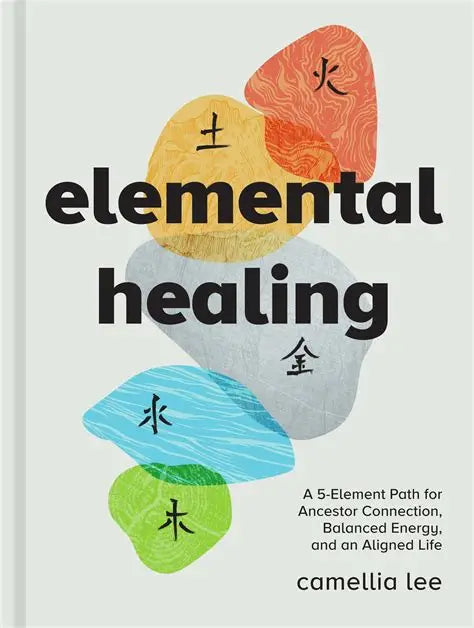 Elemental Healing:  A 5-Element Path for Ancestor Connection, Balanced Energy and an Aligned Life