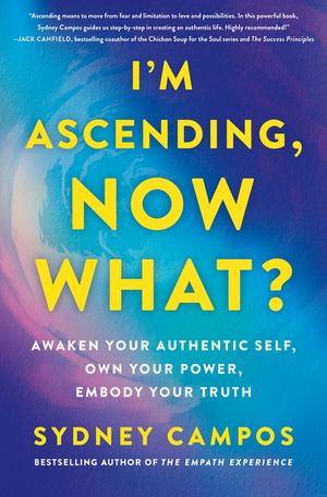 I'm Ascending, Now What?  Awaken Your Authentic Self, Own Your Power, Embody Your Truth