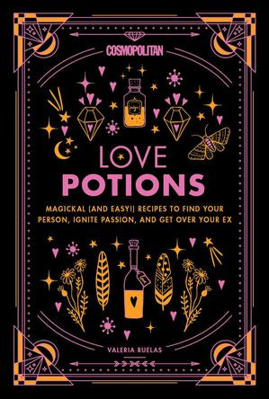 Love Potions:  Magickal (And Easy!) Recipes To Find Your Person, Ignite Passion, and Get Over Your Ex