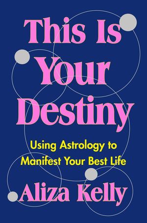 This IS Your Destiny:  Using Astrology to Manifest Your Best Life