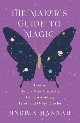 The Maker's Guide to Magic:  How to Unlock Your Creativity Using Astrology, Tarot and Other Oracles