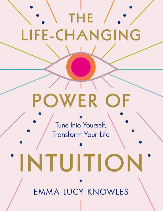 The Life-Changing Power of Intuition:  Tune In to Yourself, Transform Your Life