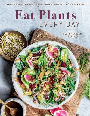Eat Plants Every Day:  90+ Flavorful Recipes to Bring More Plants into Your Daily Meals
