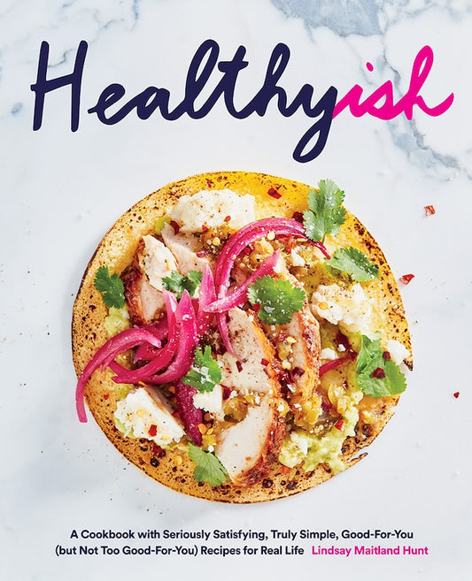 Healthyish:  A Cookbook with Seriously Satisfying, Truly Simple, Good-For-You (but not too good for you) Recipes for Real Life