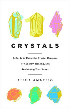 Crystals:  A Guide to using the Crystal Compass for Energy, Healing and Reclaiming Your Power