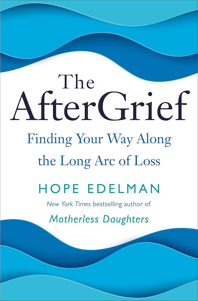 The After Grief:  Finding Your Way Along the Long Arc of Loss