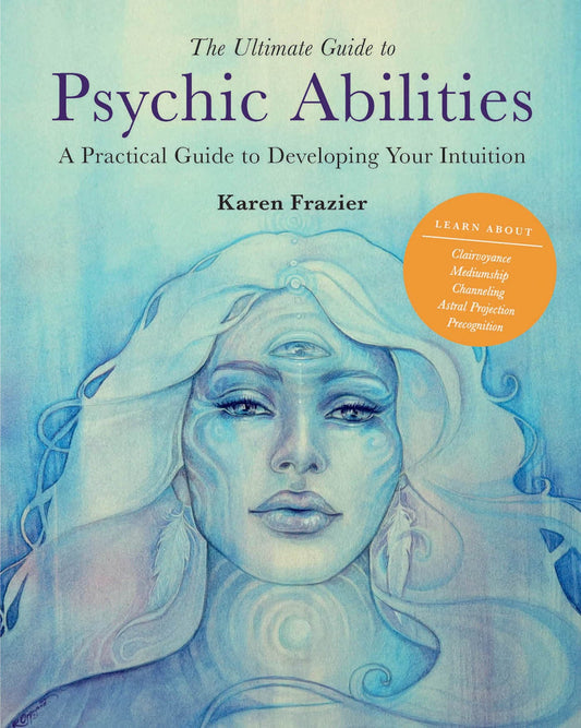 The Ultimate Guide to Psychic Abilities:  A Practical Guide to Developing Your Intuition