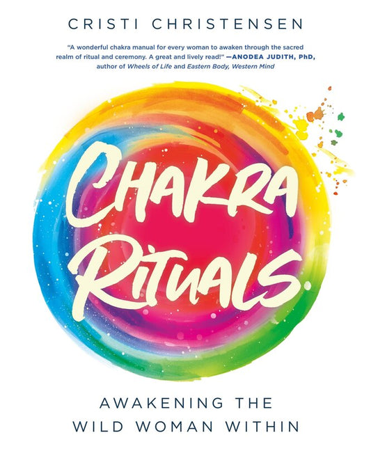 Chakra Rituals:  Awakening The Wild Woman Withing