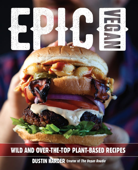 Epic Vegan:  Wild and Over the Top Plant-based Recipes