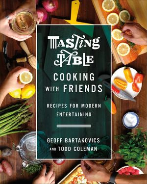 Tasting Table Cooking With Friends:  Recipes for Modern Entertaining