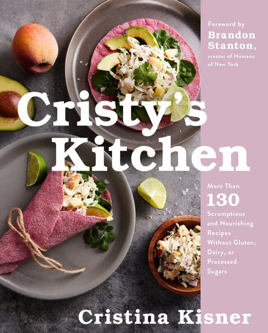 Cristy's Kitchen:  More Than 130 Scrumptious and Nourishing Recipes Without Gluten, Dairy or Processed Sugars