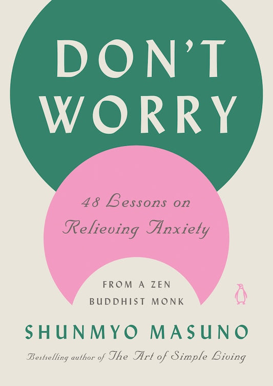 Don't Worry:  48 Lessons on Relieving Anxiety From a Zen Buddhist Monk