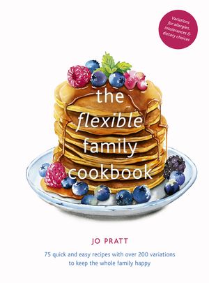 The Flexible Family Cookbook:  75 Quick and Easy Recipes With Over 200 Variations to Keep The Whole Family Happy