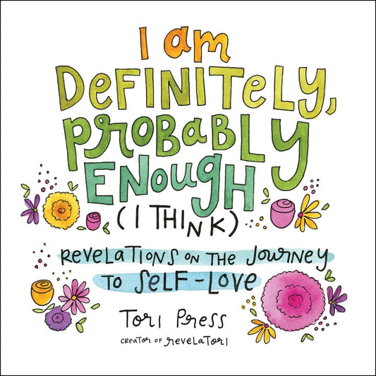 I Am Definitely, Probably Enough (I Think):  Revelations in the Journey to Self-Love